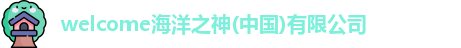 welcome海洋之神(中国)有限公司